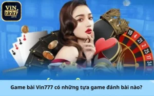 Game bài Vin777 có những tựa game đánh bài nào?