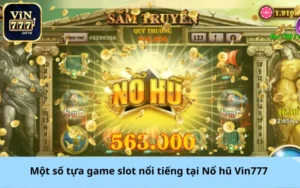 Một số tựa game slot nổi tiếng tại Nổ hũ Vin777