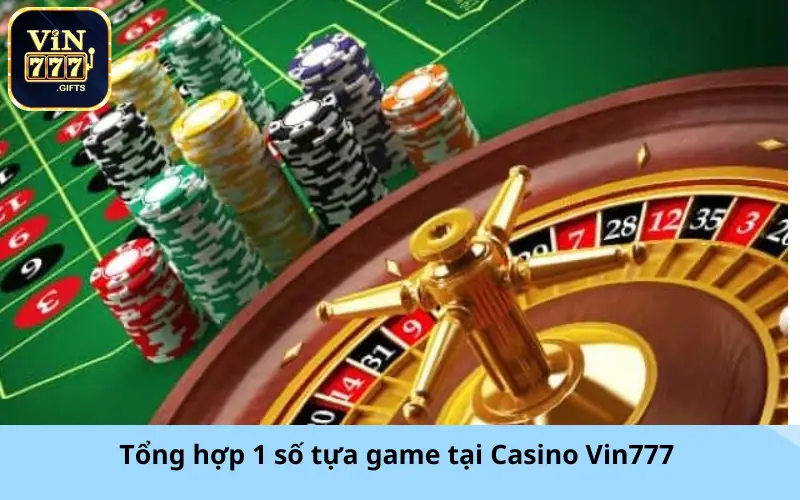 Tổng hợp 1 số tựa game tại Casino Vin777