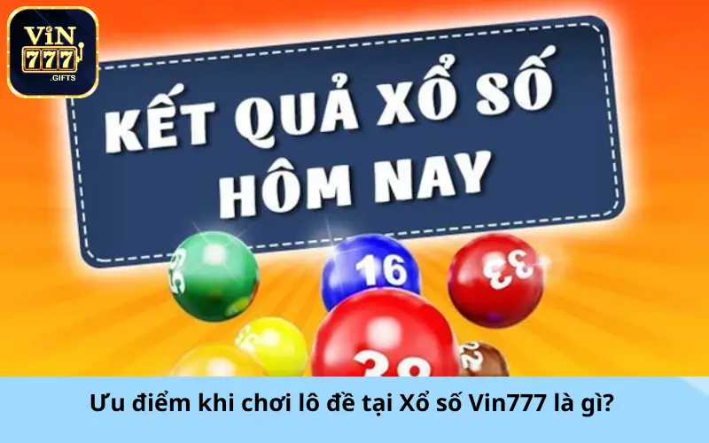 Ưu điểm khi chơi lô đề tại Xổ số Vin777 là gì?