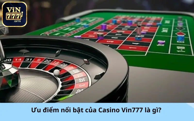 Ưu điểm nổi bật của Casino Vin777 là gì?